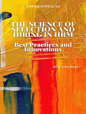 cover image of The Science of Selection and Hiring in HRM